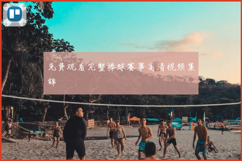 免费观看完整棒球赛事高清视频集锦
