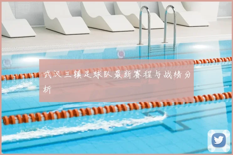 武汉三镇足球队最新赛程与战绩分析