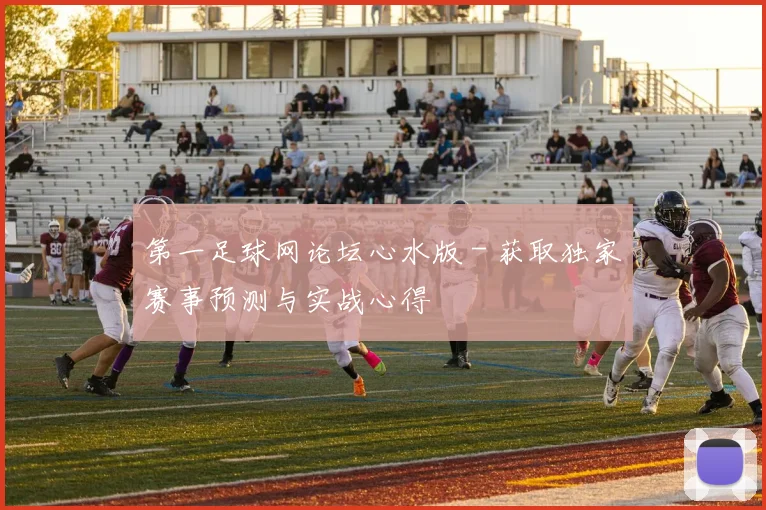 第一足球网论坛心水版 - 获取独家赛事预测与实战心得