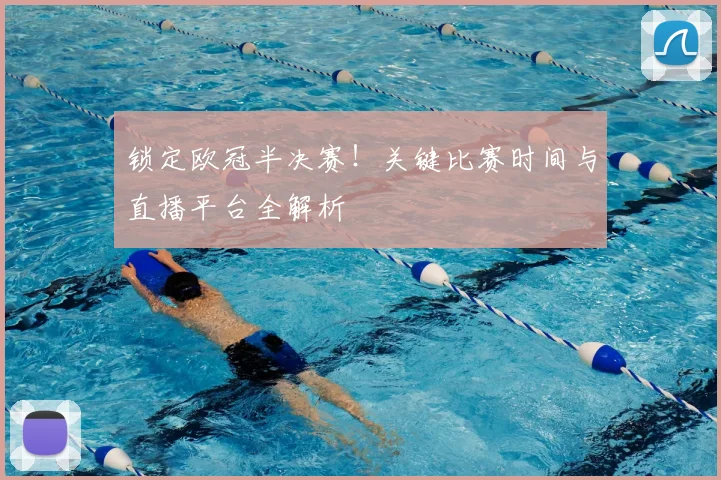锁定欧冠半决赛！关键比赛时间与直播平台全解析
