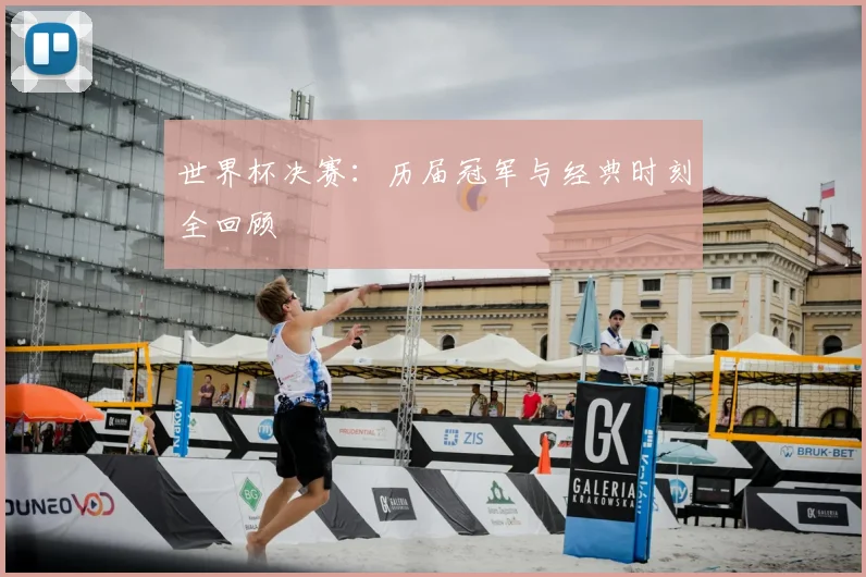 世界杯决赛：历届冠军与经典时刻全回顾